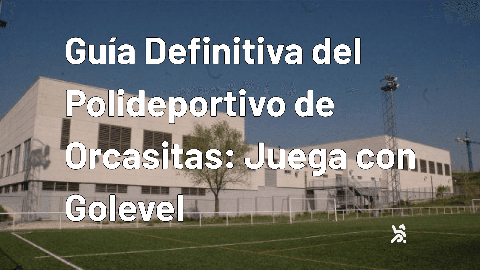 Guía Definitiva del Polideportivo de Orcasitas: Juega con Golevel